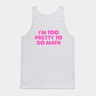 I'm Too Pretty To Do Math, Funny Meme Shirt, Oddly Specific Shirt, Y2K 2000's Meme Shirt, Sarcastic Saying Shirt, Parody Shirt, Funny Gift Tank Top